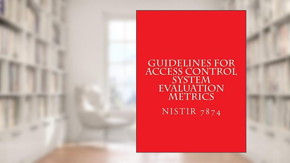 NISTIR 7874 Guidelines for Access Control System Evaluation Metrics, written by National Institute of Standards and Technology