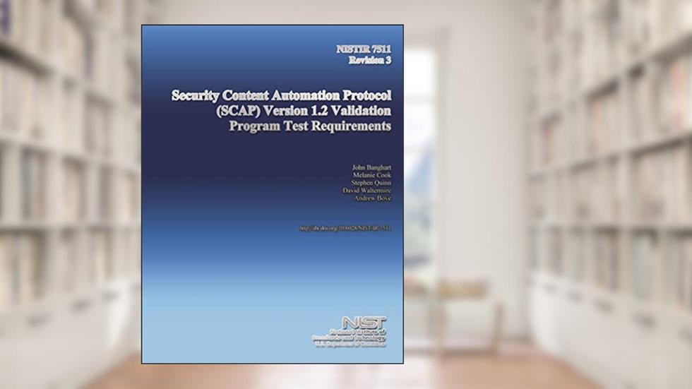 NISTIR 7511 Revision 3: Security Content Automation Protocol (SCAP) Version 1.2 Validation Program Test Requirements, written by U.S. Department of Commerce