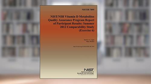 Cover from NISTIR 7894: NIST/NIH Vitamin D Metabolites Quality Assurance Program Report of Participant Results:summer 2012 comparability study (Exercise 6), written by U.S. Department of Commerce