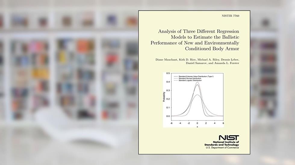 NISTIR 7760 Analysis of Three Different Regression Models to Estimate the Ballistic Performance of New and Environmentally Conditioned Body Armor, written by U.S. Department of Commerce
