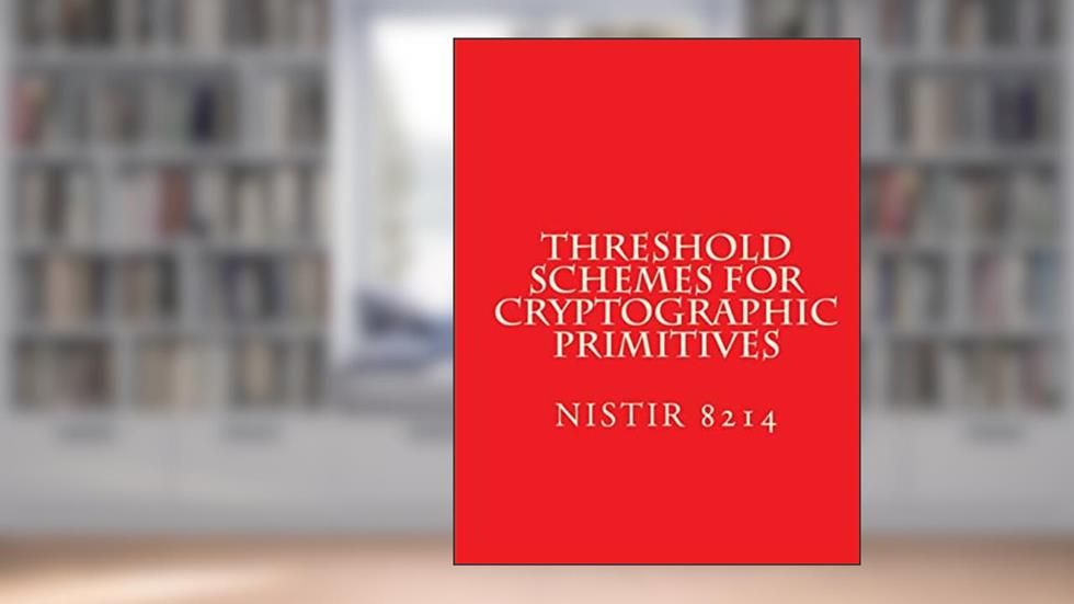 Threshold Schemes for Cryptographic Primitives: NiSTIR 8214, written by National Institute of Standards and Technology