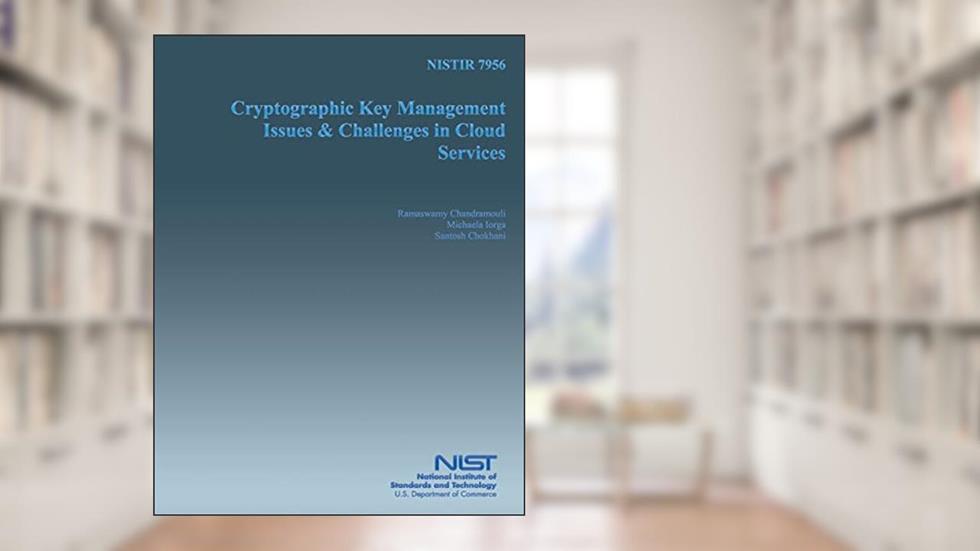 NISTIR 7956 Cryptographic Key Management Issues and Key Challenges in Cloud Service, written by U.S. Department of Commerce