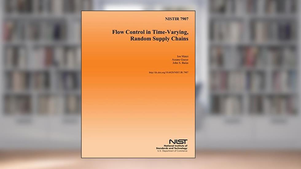 NISTIR 7907 Flow Control in Time-Varying, Random Supply Chains, written by U.S. Department of Commerce