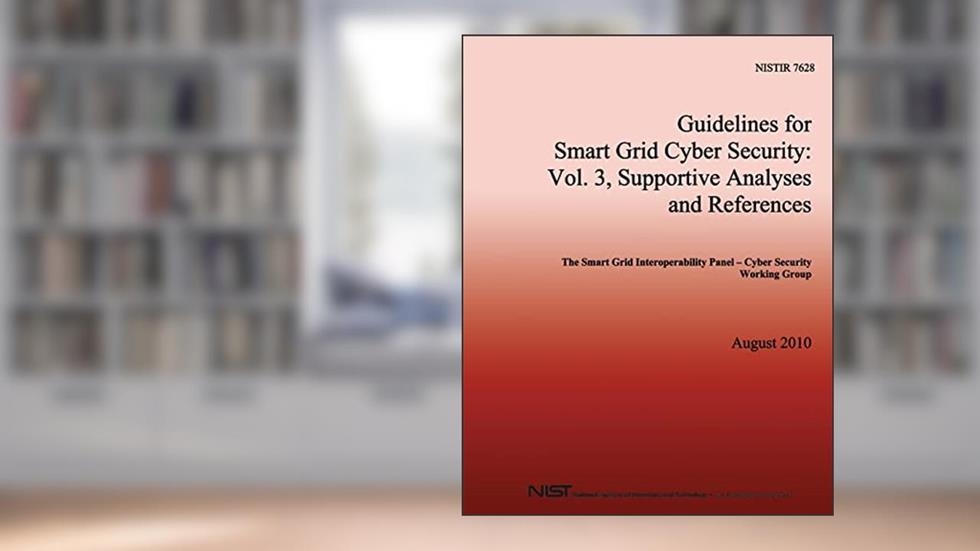 NISTIR 7628 Guidelines for Smart Grid Cyber Security: Vol. 3, Supportive Analyses and References, written by U.S. Department of Commerce