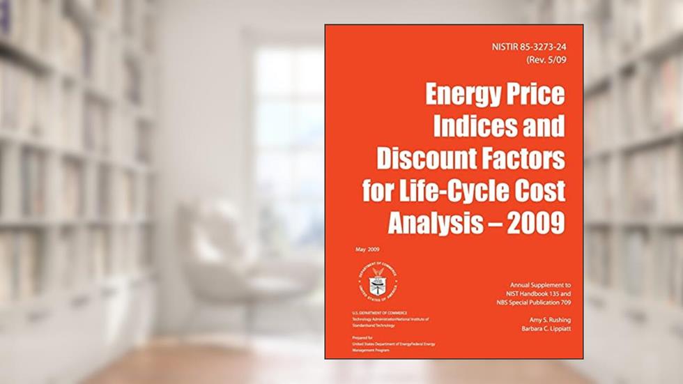 NISTIR 85-3273-24: Energy Price Indices and Discount Factors for Life-Cycle Cost Analysis- 2009, written by U.S. Department of Commerce