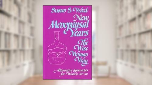 Cover from New Menopausal Years: Alternative Approaches for Women 30-90 (Volume 3) (Wise Woman Herbal), written by Susun S. Weed
