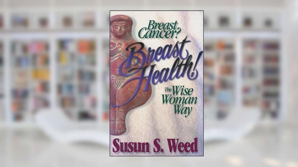 Breast Cancer? Breast Health!: The Wise Woman Way (Volume 2) (Wise Woman Herbal), written by Susun S. Weed