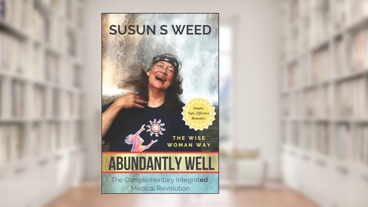Abundantly Well: The Complementary Integrated Medicine Revolution (Wise Woman Herbal Series), written by Susun S. Weed
