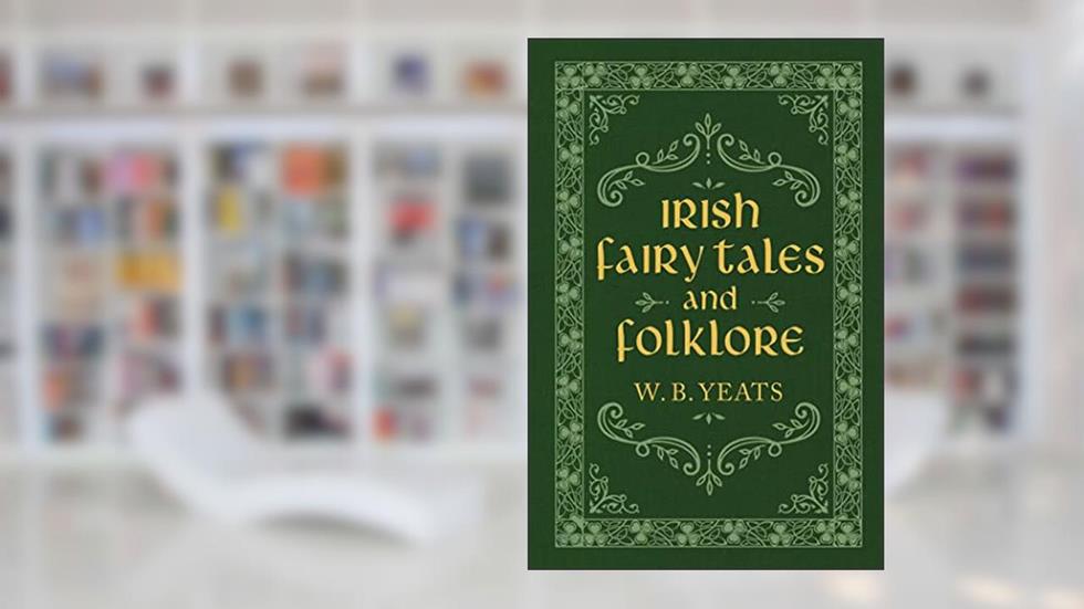 Irish Fairy Tales and Folklore, written by W. B. Yeats