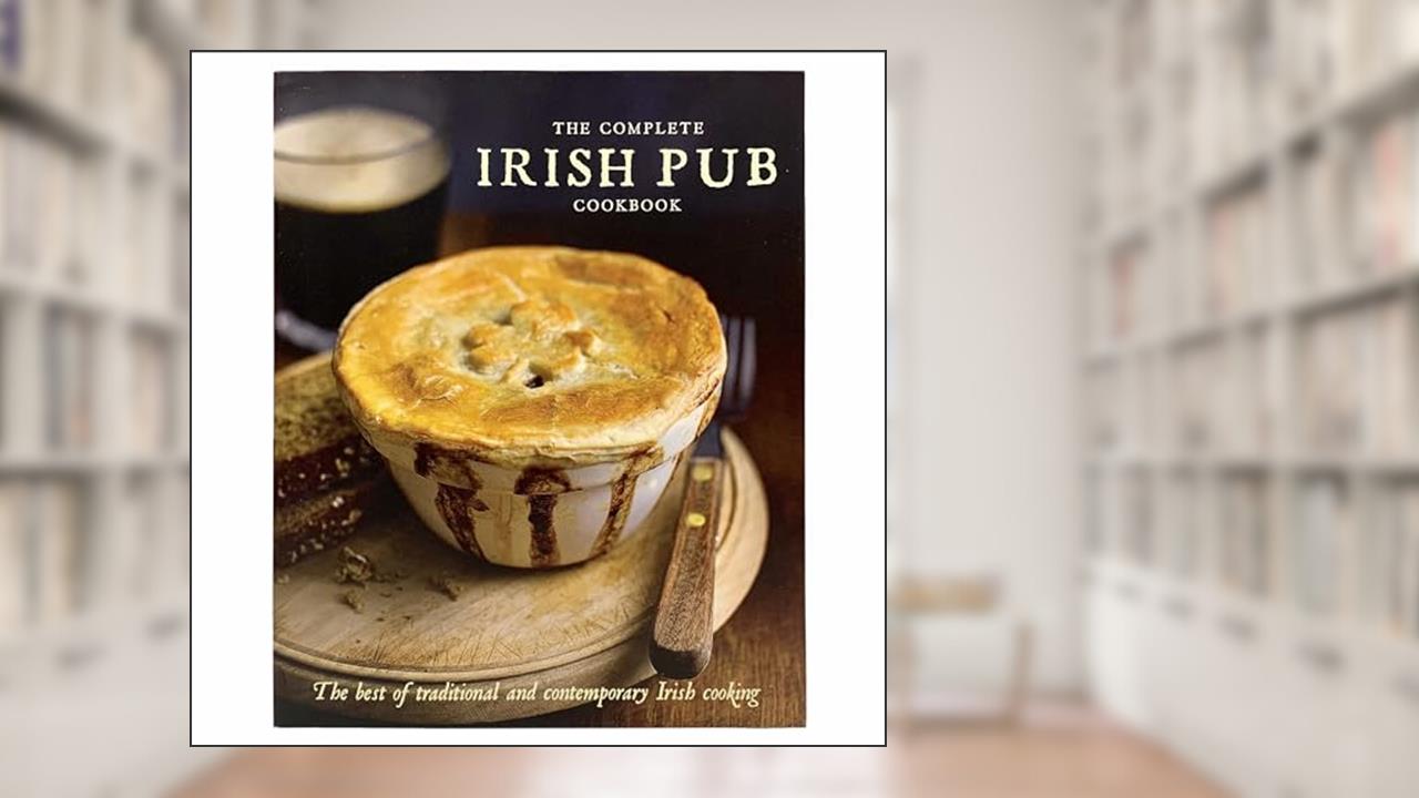 The Complete Irish Pub Cookbook: Traditional Easy and Simple Recipies for Beginners to Experts for Saint Patricks Day, Christmas, Family Get-Togethers and More, written by Parragon Books