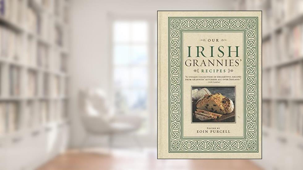 Our Irish Grannies' Recipes: Comforting and Delicious Cooking From the Old Country to Your Family's Table (Irish Heritage Cookbook), written by Eoin Purcell