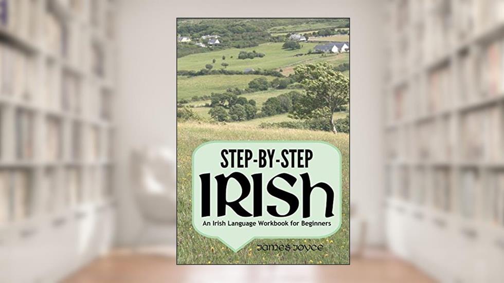 Step-by-Step Irish: An Irish Language Workbook for Beginners, written by James Joyce