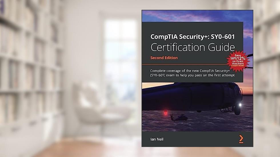 CompTIA Security+: SY0-601 Certification Guide: Complete coverage of the new CompTIA Security+ (SY0-601) exam to help you pass on the first attempt, written by Ian Neil
