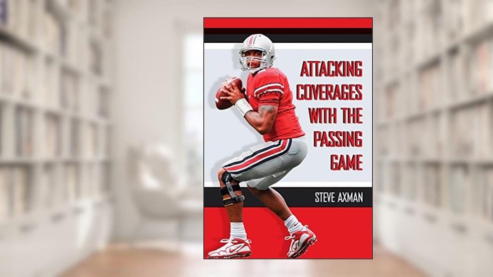 Attacking Coverages With the Passing Game, written by Steve Axman