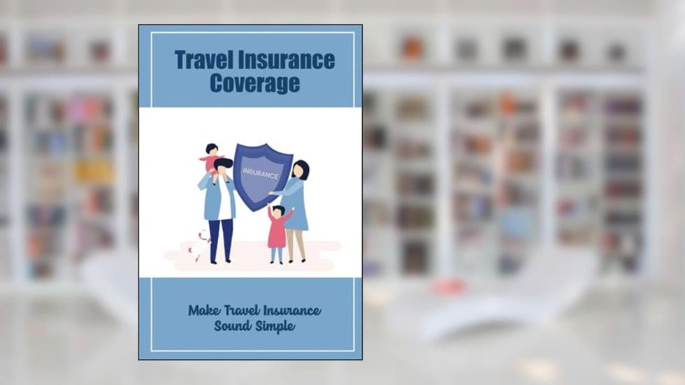 Travel Insurance Coverage: Make Travel Insurance Sound Simple, written by Jenni Chouteau