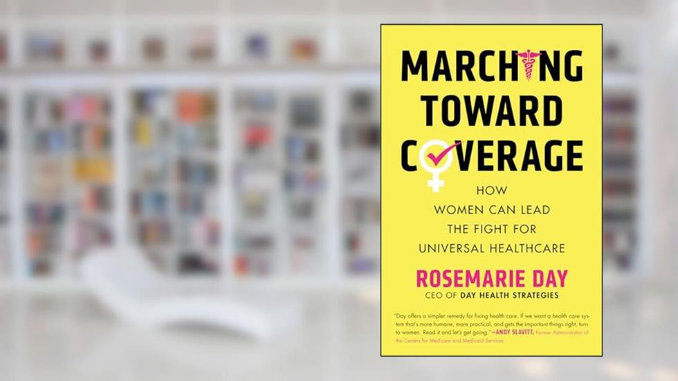 Marching Toward Coverage: How Women Can Lead the Fight for Universal Healthcare, written by Rosemarie Day