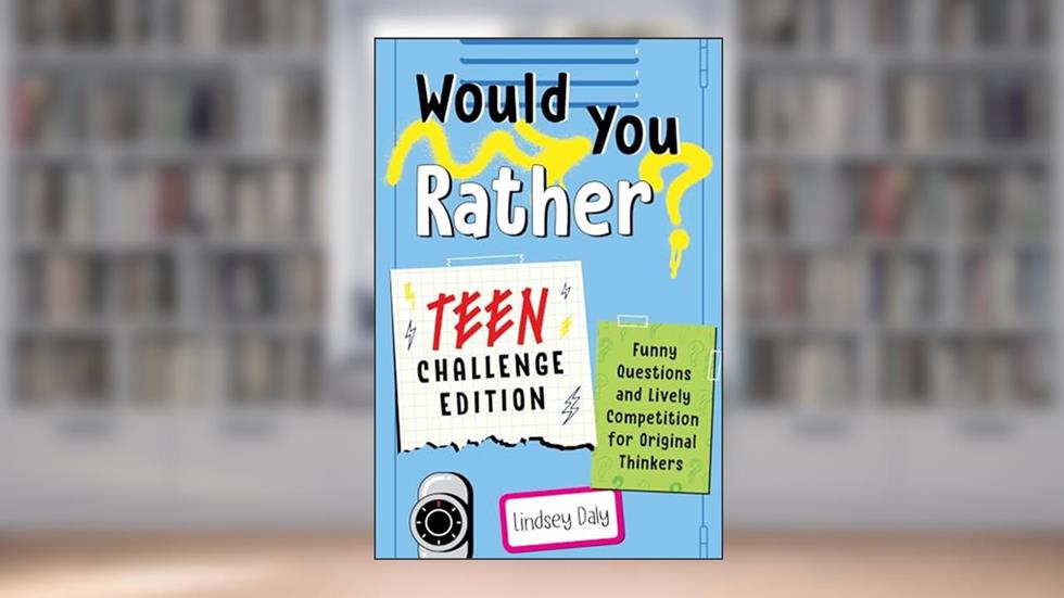 Would You Rather? Teen Challenge Edition: Funny Questions & Lively Competition for Original Thinkers, written by Lindsey Daly