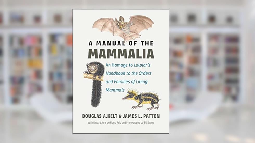 A Manual of the Mammalia: An Homage to Lawlor's Handbook to the Orders and Families of Living Mammals, written by Douglas A. Kelt; James L. Patton