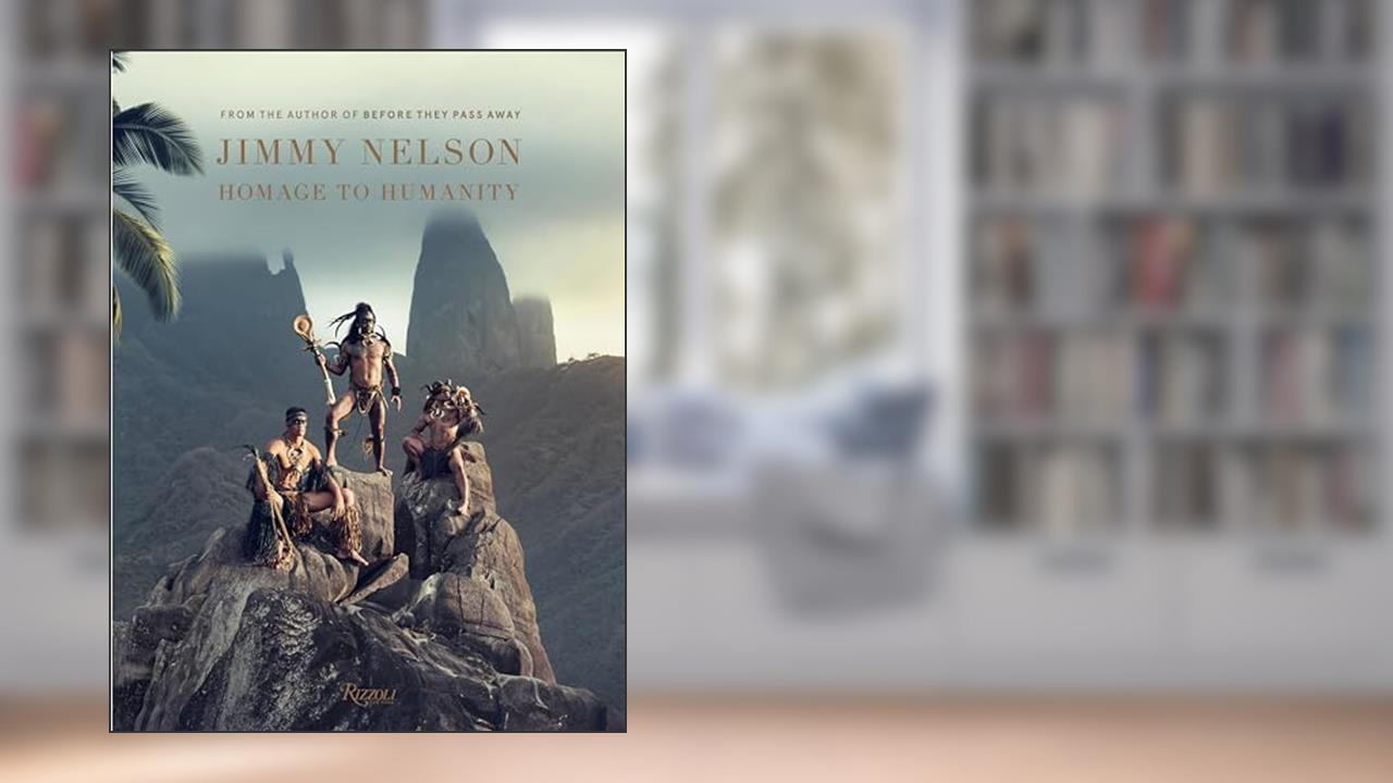 Jimmy Nelson Homage to Humanity, written by Jimmy Nelson