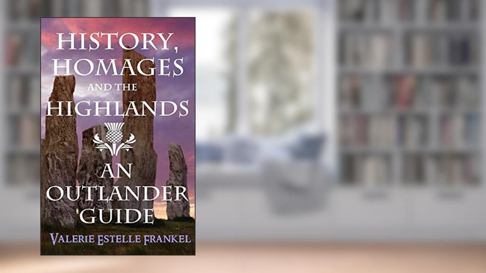 History, Homages and the Highlands: An Outlander Guide, written by Valerie Estelle Frankel