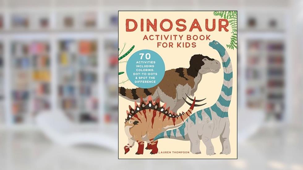 Dinosaur Activity Book for Kids: 70 Activities Including Coloring, Dot-to-Dots & Spot the Difference, written by Lauren Thompson