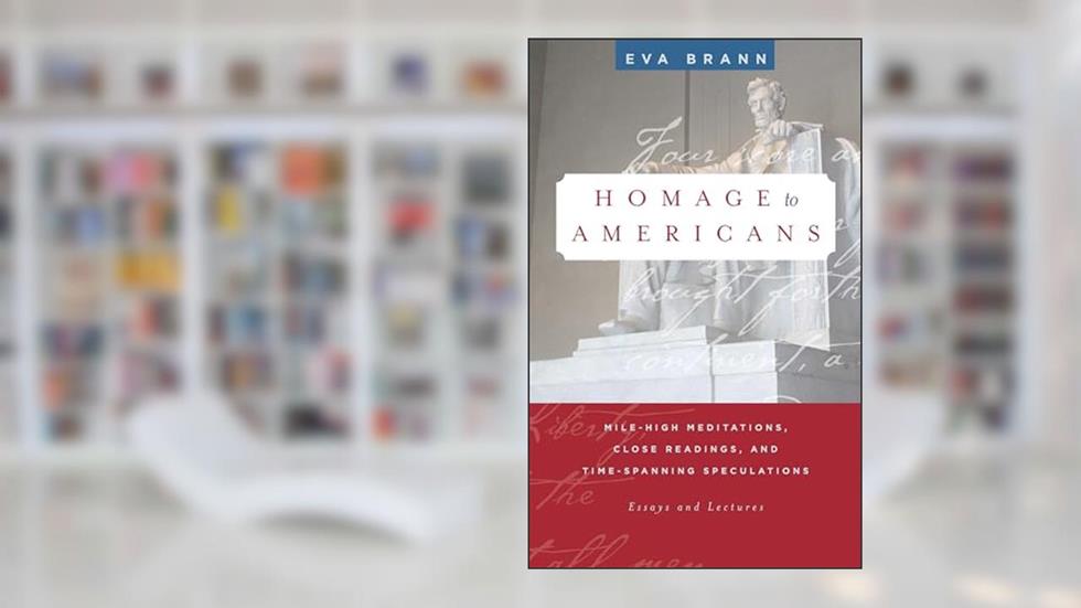 Homage to Americans: Mile-High Meditations, Close Readings, and Time-Spanning Speculations, written by Eva Brann