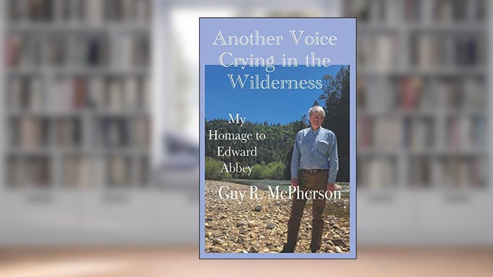 Another Voice Crying in the Wilderness: My Homage to Edward Abbey, written by Guy R. McPherson