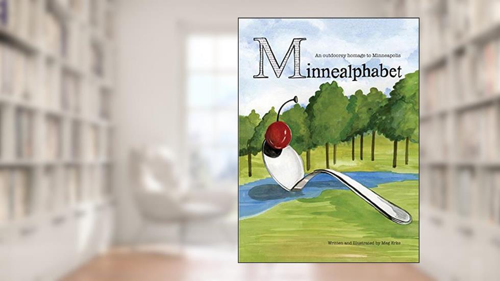 MinneAlphabet: An outdoorsy homage to Minneapolis, written by Meg Erke