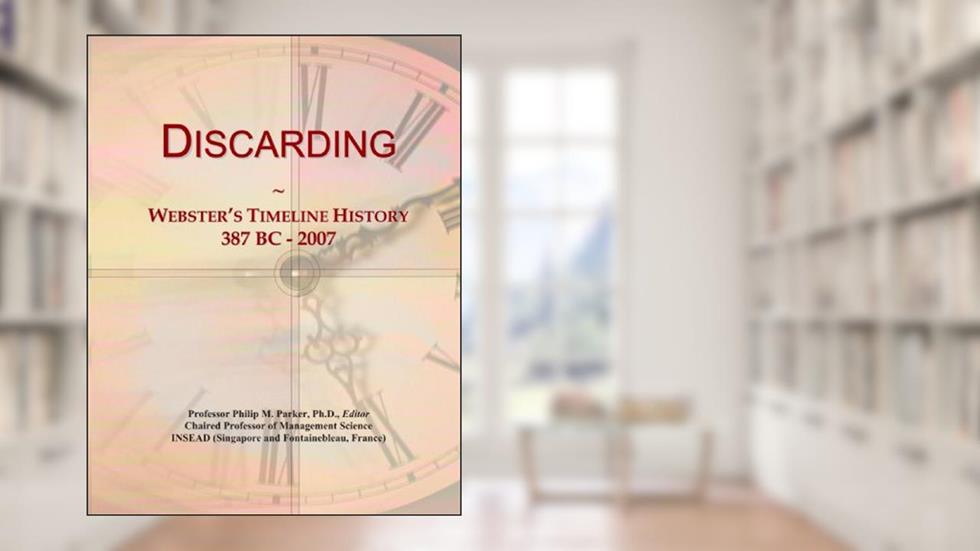 Discarding: Webster's Timeline History, 387 BC - 2007, written by Icon Group International