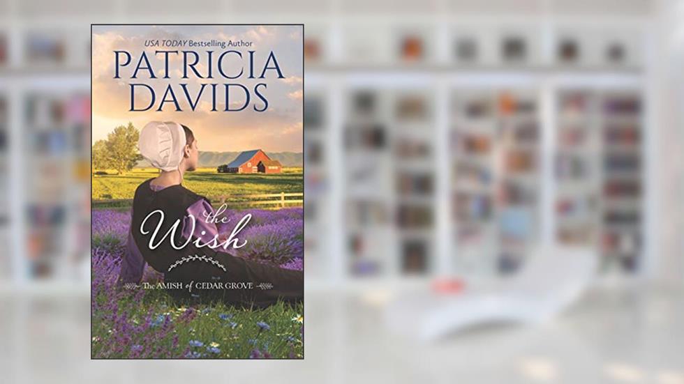 The Wish: A Clean & Wholesome Romance (The Amish of Cedar Grove), written by Patricia Davids