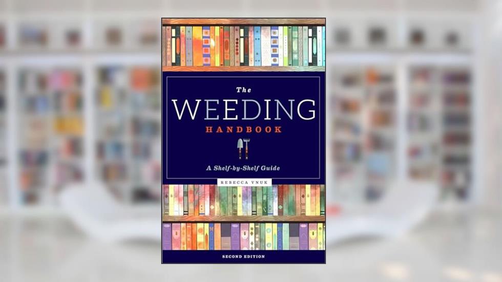 The Weeding Handbook: A Shelf-by-Shelf Guide, written by Rebecca Vnuk