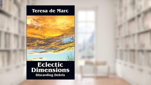 Cover from Eclectic Dimensions: Discarding Debris, written by Teresa De Marc