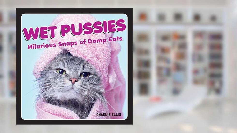 Wet Pussies: Hilarious Snaps of Damp Cats, written by Charlie Ellis