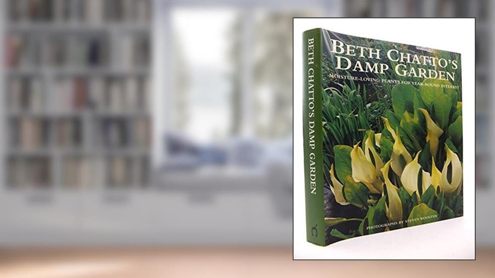 Beth Chatto's Damp Garden: Moisture-Loving Plants for Year-Round Interest, written by Beth Chatto; Steven Wooster
