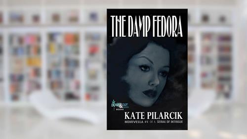 Cover from The Damp Fedora (A Serial of Intrigue Book 1), written by Kate Pilarcik