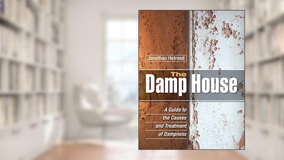 The Damp House: A Guide to the Causes and Treatment of Dampness, written by Jonathan Hetreed
