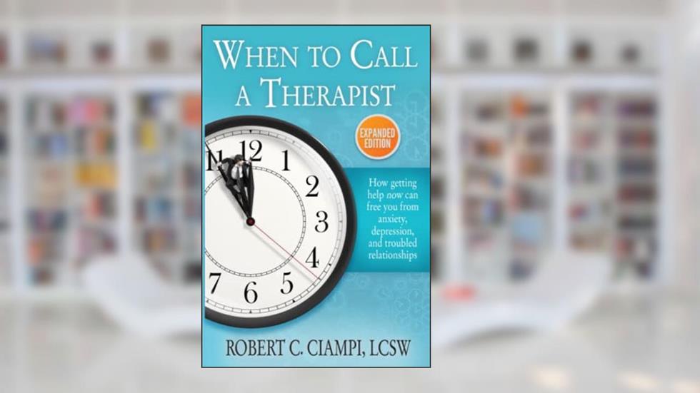 When to Call a Therapist: Expanded Edition, written by Robert C. Ciampi LCSW