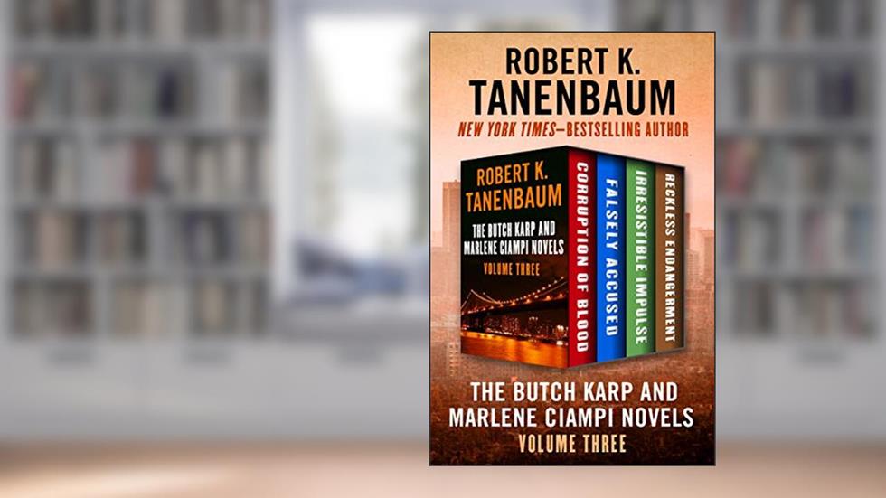 The Butch Karp and Marlene Ciampi Novels Volume Three: Corruption of Blood, Falsely Accused, Irresistible Impulse, and Reckless Endangerment, written by Robert K. Tanenbaum