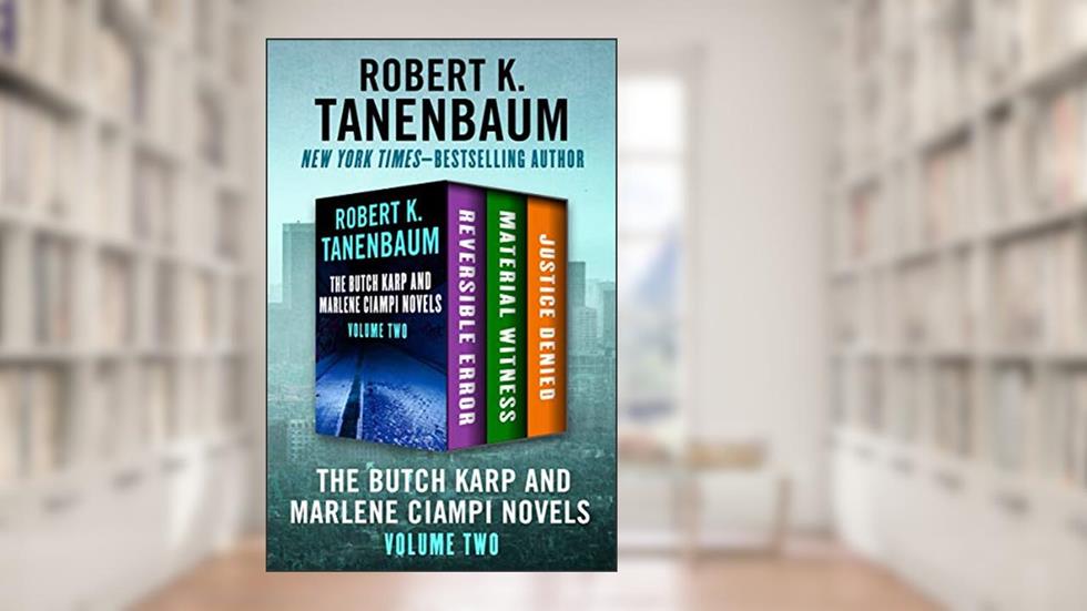 The Butch Karp and Marlene Ciampi Novels Volume Two: Reversible Error, Material Witness, and Justice Denied, written by Robert K. Tanenbaum