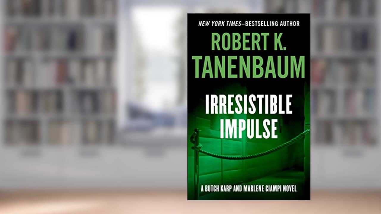 Irresistible Impulse (The Butch Karp and Marlene Ciampi Series Book 9), written by Robert K. Tanenbaum
