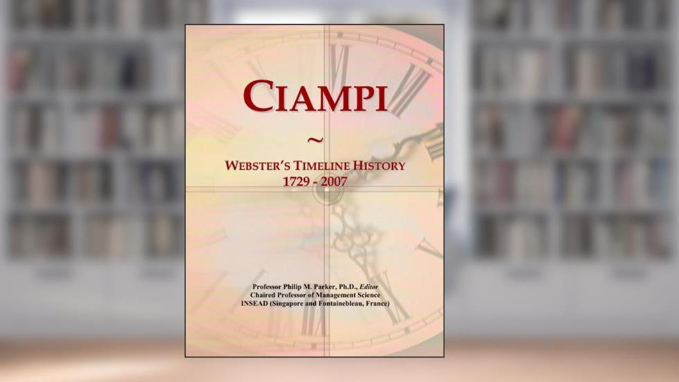 Ciampi: Webster's Timeline History, 1729 - 2007, written by Philip M. Parker