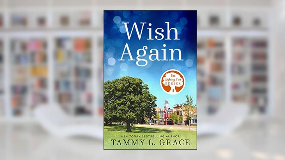 Wish Again (The Wishing Tree Series Book 4), written by Tammy L. Grace
