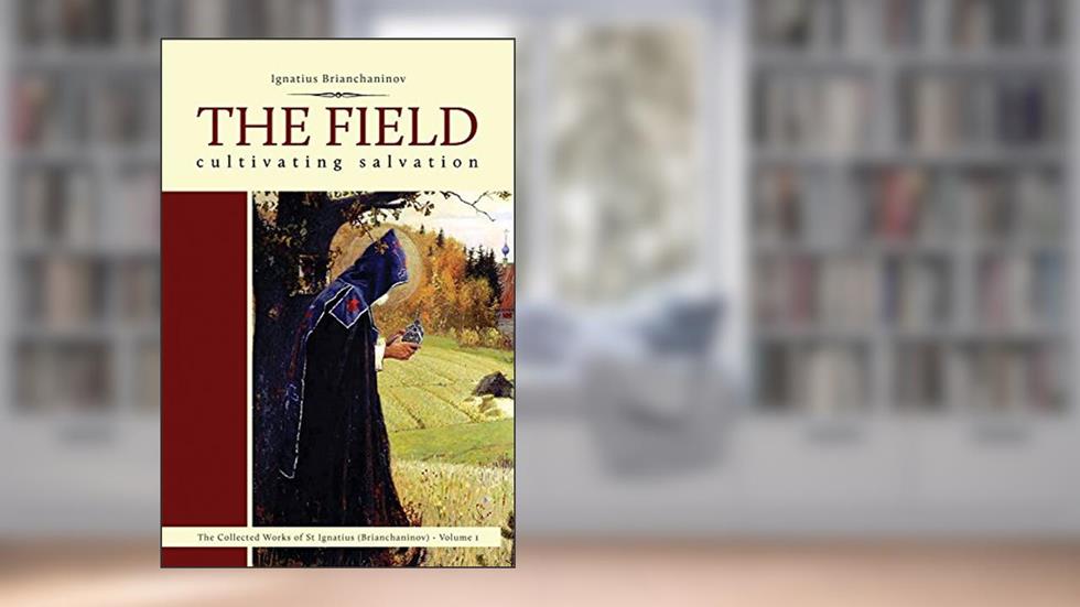 The Field: Cultivating Salvation (1) (Collected Works of Saint Ignatius (Brianchaninov)), written by Ignatius Brianchaninov
