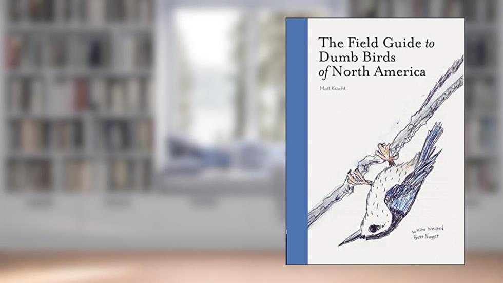 The Field Guide to Dumb Birds of North America (Bird Books, Books for Bird Lovers, Humor Books), written by Matt Kracht