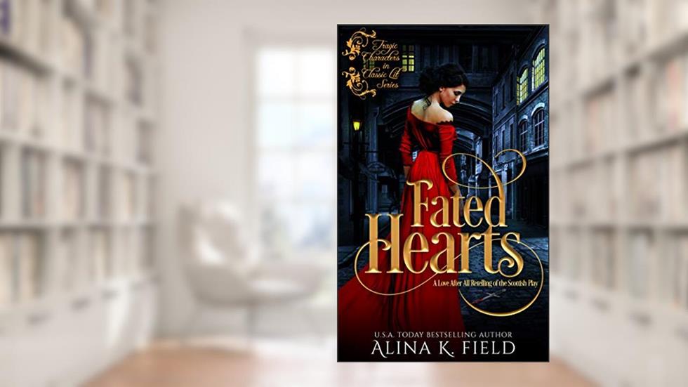 Fated Hearts: A Love After All Retelling of the Scottish Play (The Macbeth Series Book 1), written by Alina K. Field
