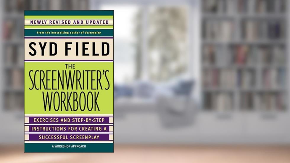 The Screenwriter's Workbook: Exercises and Step-by-Step Instructions for Creating a Successful Screenplay, Newly Revised and Updated, written by Syd Field