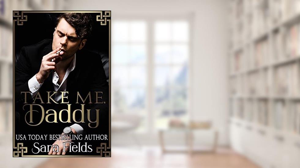 Take Me, Daddy: A Dark Irish Mafia Romance (Boston Kings Book 1), written by Sara Fields
