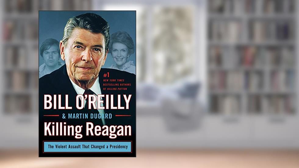 Killing Reagan: The Violent Assault That Changed a Presidency (Bill O'Reilly's Killing Series), written by Bill O'Reilly; Martin Dugard
