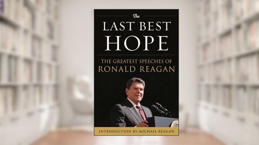 The Last Best Hope: The Greatest Speeches of Ronald Reagan, written by Ronald Reagan