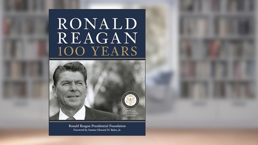 Ronald Reagan: 100 Years, written by Ronald Reagan Presidential Library Staff